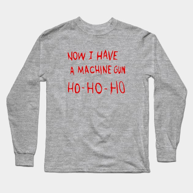 Now I Have A Machine Gun Ho Ho Ho Long Sleeve T-Shirt by kolovose